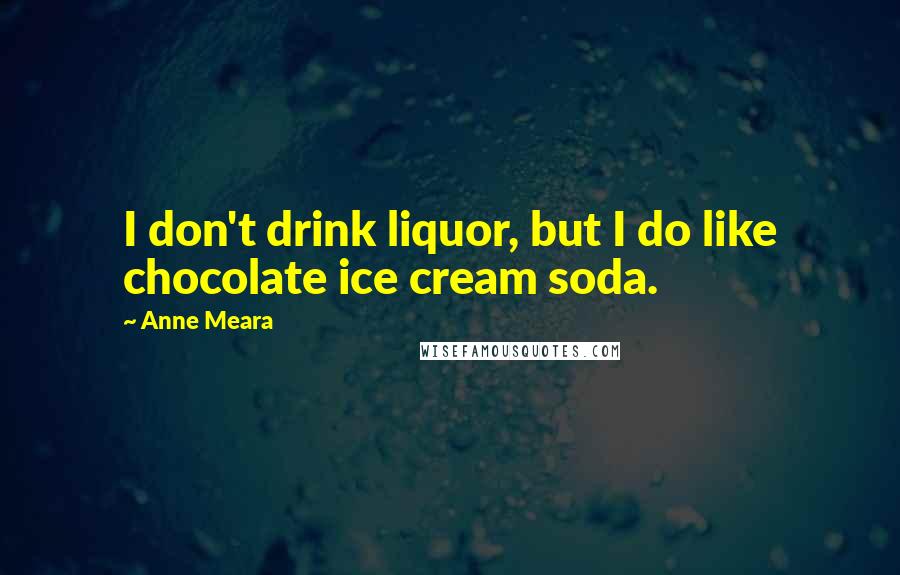 Anne Meara Quotes: I don't drink liquor, but I do like chocolate ice cream soda.