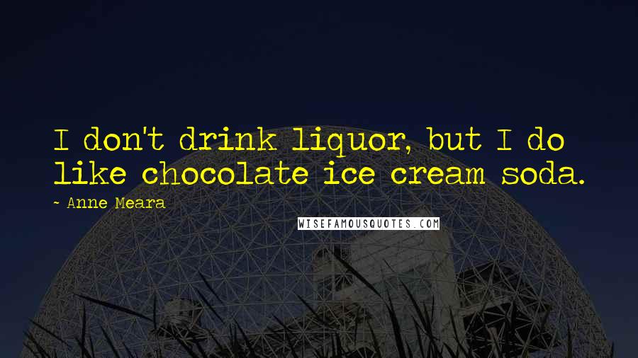 Anne Meara Quotes: I don't drink liquor, but I do like chocolate ice cream soda.