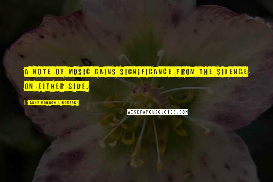 Anne Morrow Lindbergh Quotes: A note of music gains significance from the silence on either side.