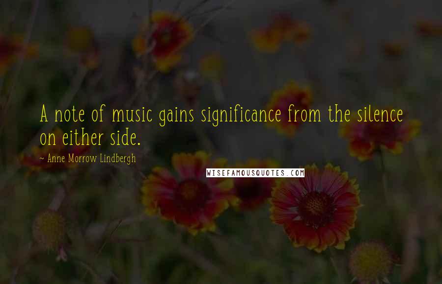 Anne Morrow Lindbergh Quotes: A note of music gains significance from the silence on either side.