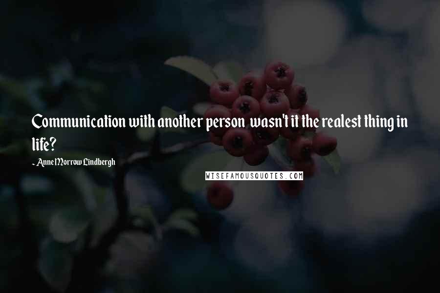 Anne Morrow Lindbergh Quotes: Communication with another person  wasn't it the realest thing in life?