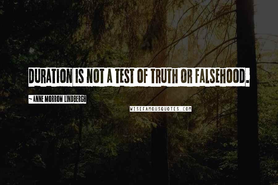 Anne Morrow Lindbergh Quotes: Duration is not a test of truth or falsehood.