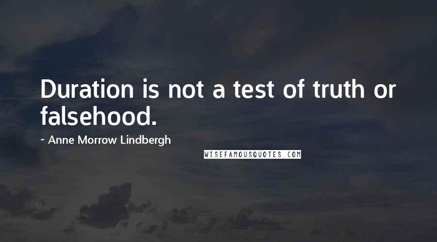 Anne Morrow Lindbergh Quotes: Duration is not a test of truth or falsehood.