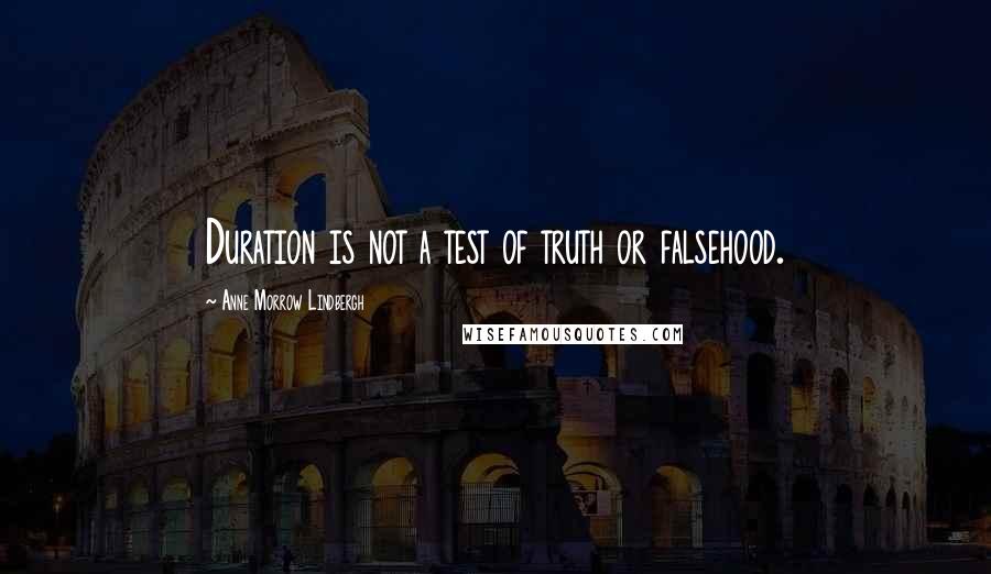 Anne Morrow Lindbergh Quotes: Duration is not a test of truth or falsehood.