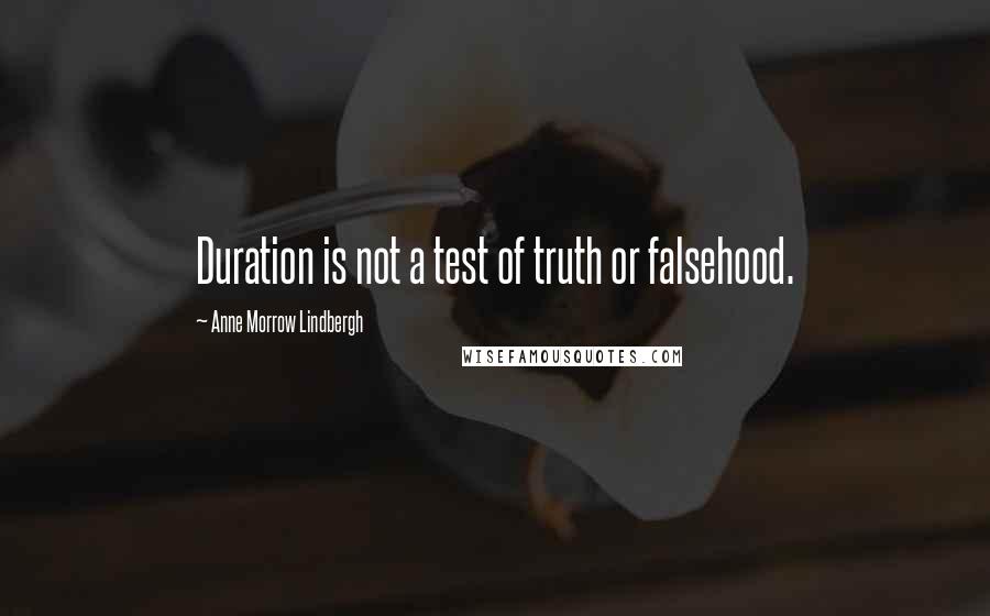 Anne Morrow Lindbergh Quotes: Duration is not a test of truth or falsehood.