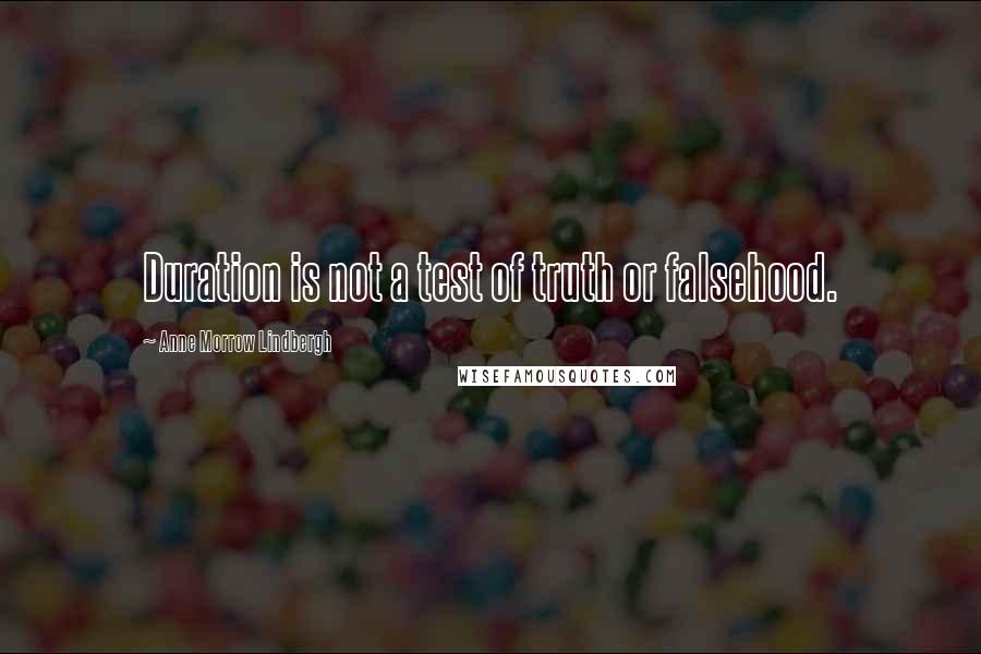 Anne Morrow Lindbergh Quotes: Duration is not a test of truth or falsehood.