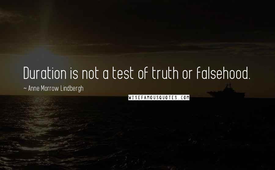 Anne Morrow Lindbergh Quotes: Duration is not a test of truth or falsehood.