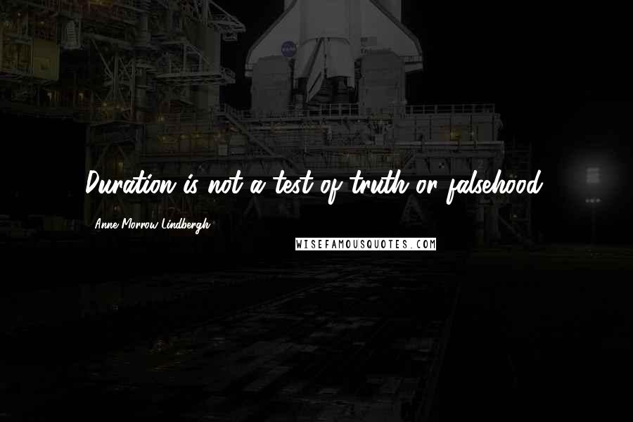 Anne Morrow Lindbergh Quotes: Duration is not a test of truth or falsehood.