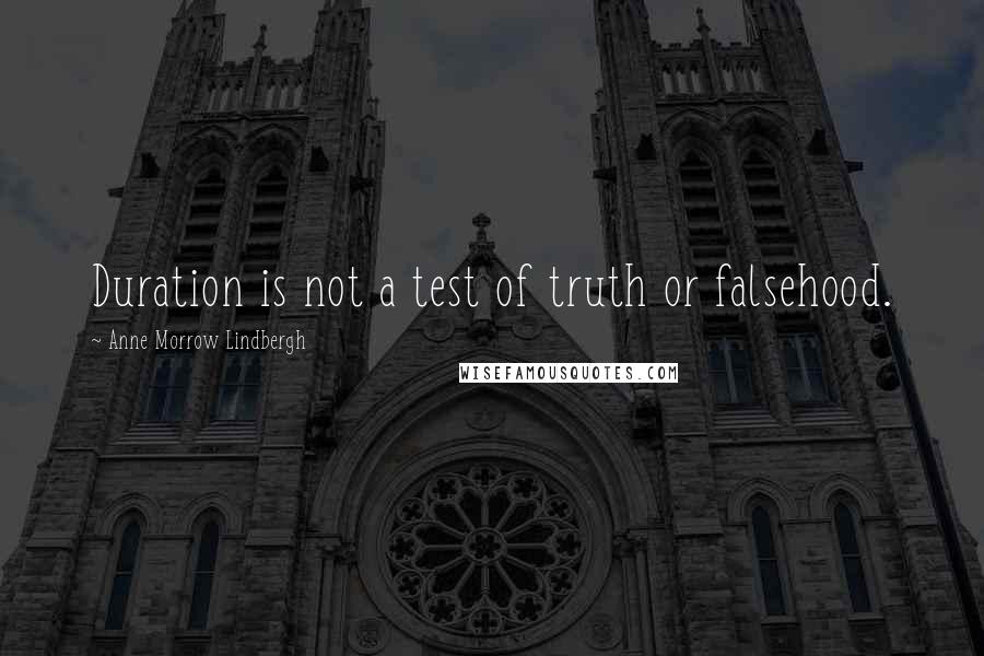 Anne Morrow Lindbergh Quotes: Duration is not a test of truth or falsehood.