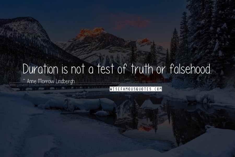 Anne Morrow Lindbergh Quotes: Duration is not a test of truth or falsehood.