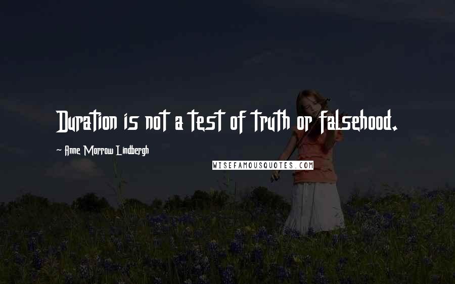 Anne Morrow Lindbergh Quotes: Duration is not a test of truth or falsehood.