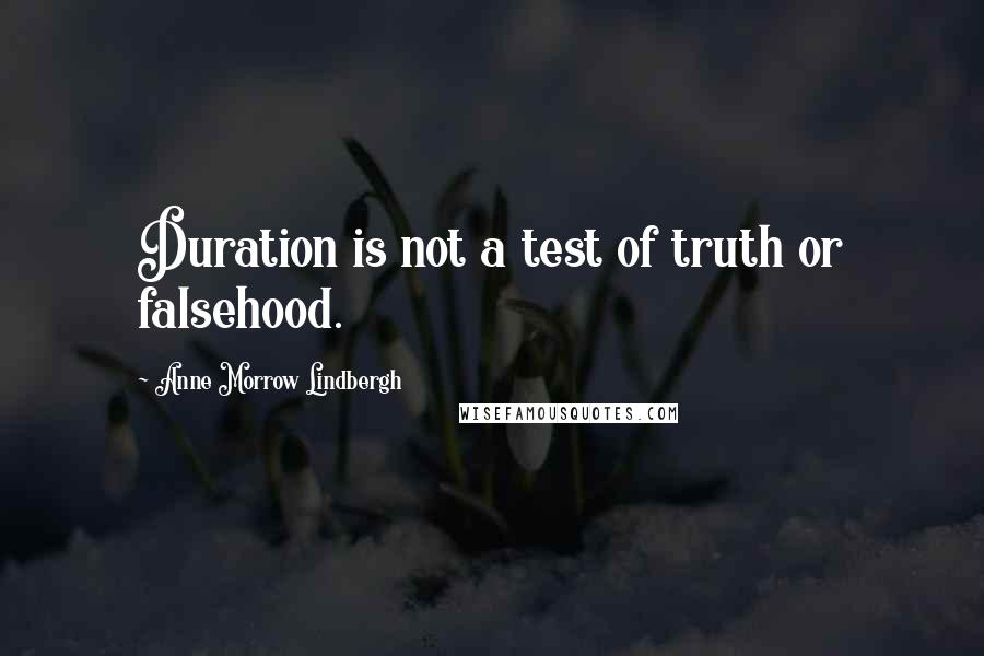 Anne Morrow Lindbergh Quotes: Duration is not a test of truth or falsehood.