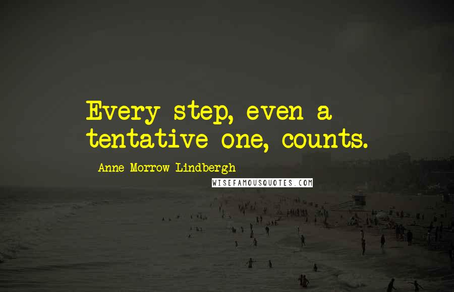 Anne Morrow Lindbergh Quotes: Every step, even a tentative one, counts.