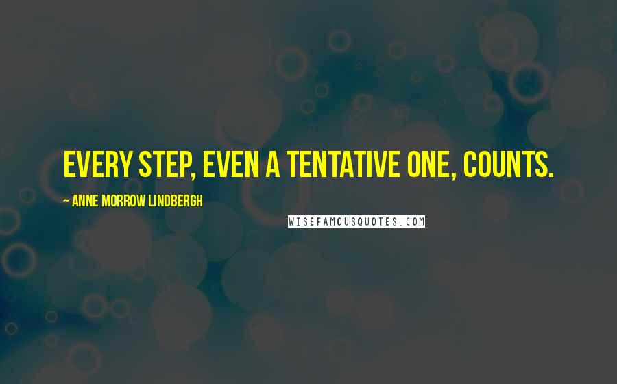 Anne Morrow Lindbergh Quotes: Every step, even a tentative one, counts.