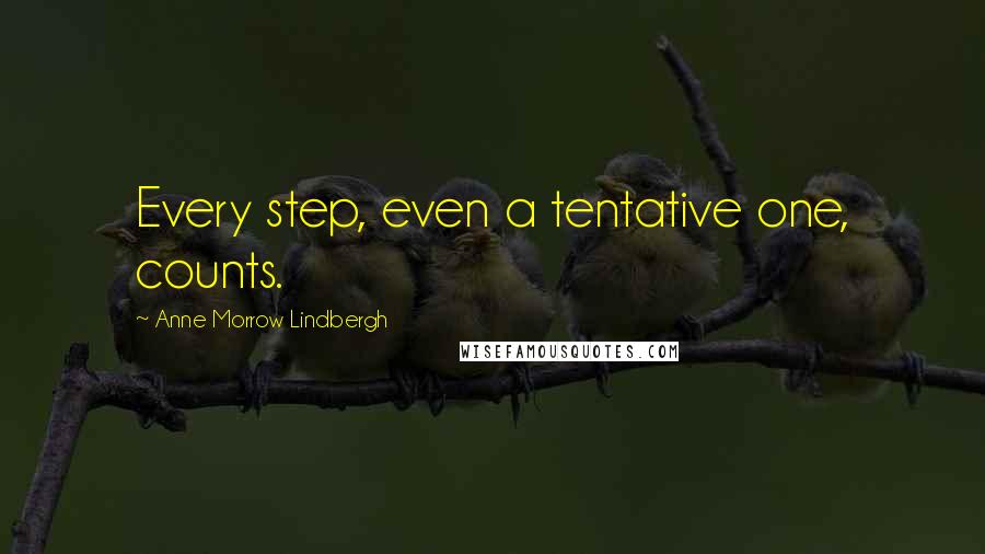 Anne Morrow Lindbergh Quotes: Every step, even a tentative one, counts.