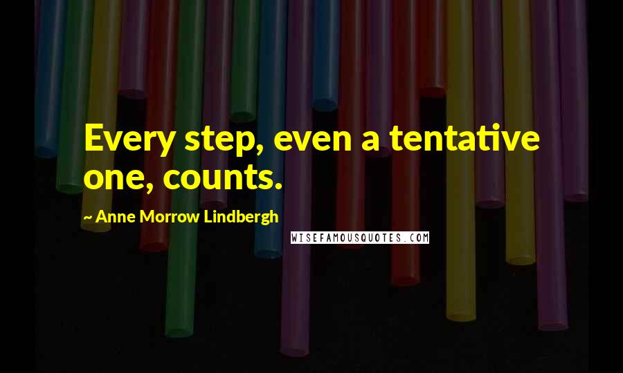 Anne Morrow Lindbergh Quotes: Every step, even a tentative one, counts.