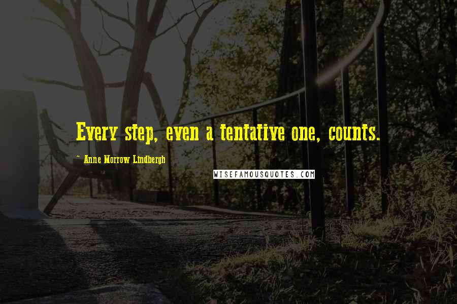 Anne Morrow Lindbergh Quotes: Every step, even a tentative one, counts.