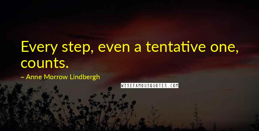 Anne Morrow Lindbergh Quotes: Every step, even a tentative one, counts.