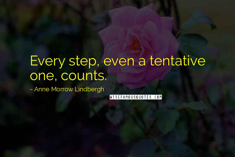 Anne Morrow Lindbergh Quotes: Every step, even a tentative one, counts.