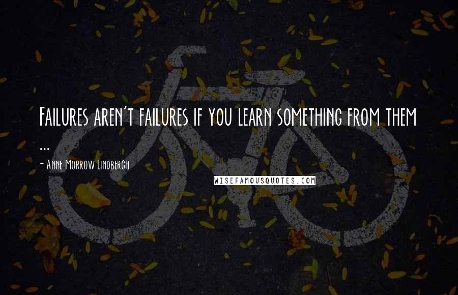 Anne Morrow Lindbergh Quotes: Failures aren't failures if you learn something from them ...