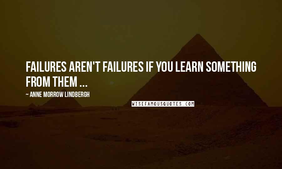 Anne Morrow Lindbergh Quotes: Failures aren't failures if you learn something from them ...