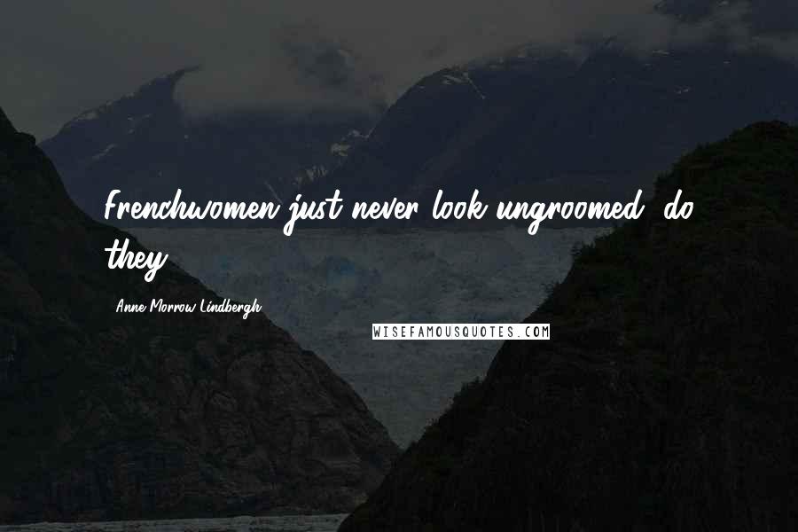 Anne Morrow Lindbergh Quotes: Frenchwomen just never look ungroomed, do they?