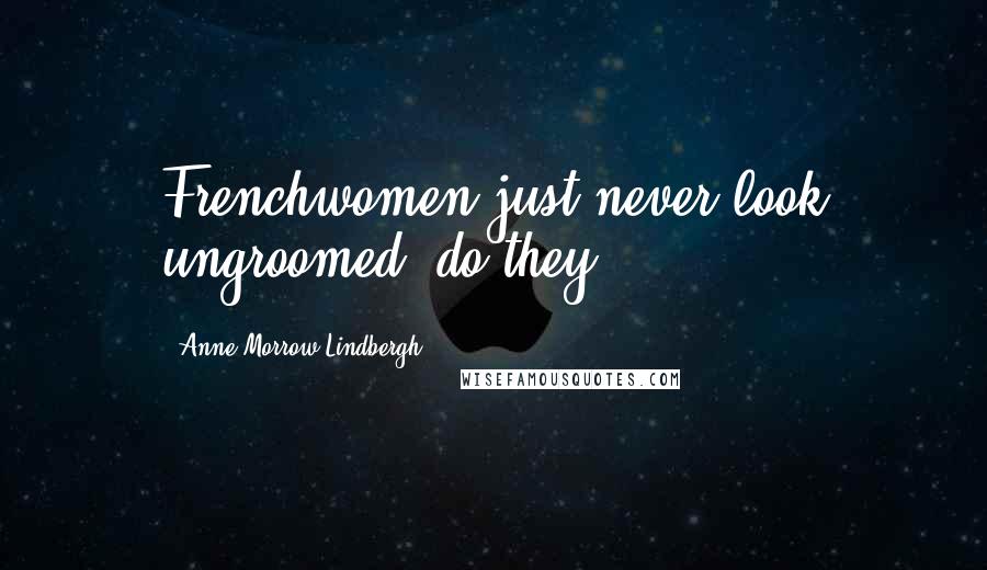 Anne Morrow Lindbergh Quotes: Frenchwomen just never look ungroomed, do they?