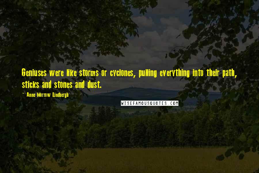 Anne Morrow Lindbergh Quotes: Geniuses were like storms or cyclones, pulling everything into their path, sticks and stones and dust.