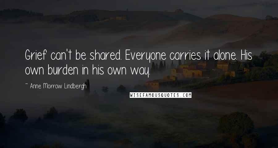 Anne Morrow Lindbergh Quotes: Grief can't be shared. Everyone carries it alone. His own burden in his own way.