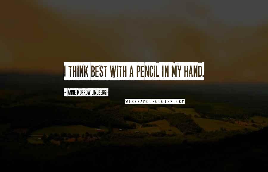 Anne Morrow Lindbergh Quotes: I think best with a pencil in my hand.