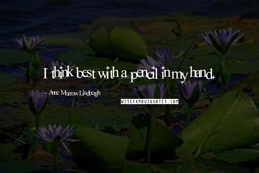 Anne Morrow Lindbergh Quotes: I think best with a pencil in my hand.
