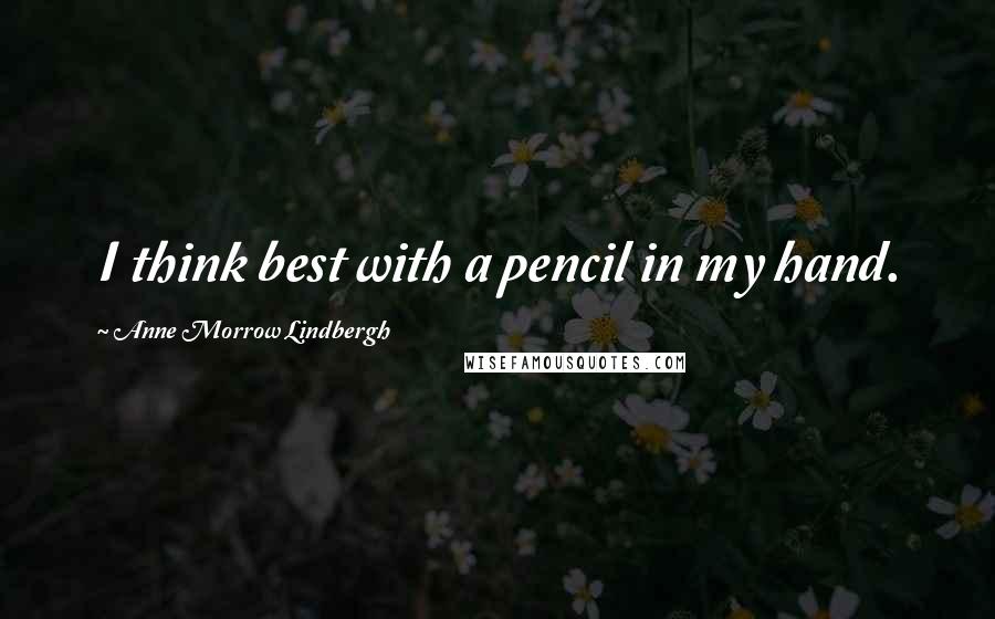 Anne Morrow Lindbergh Quotes: I think best with a pencil in my hand.