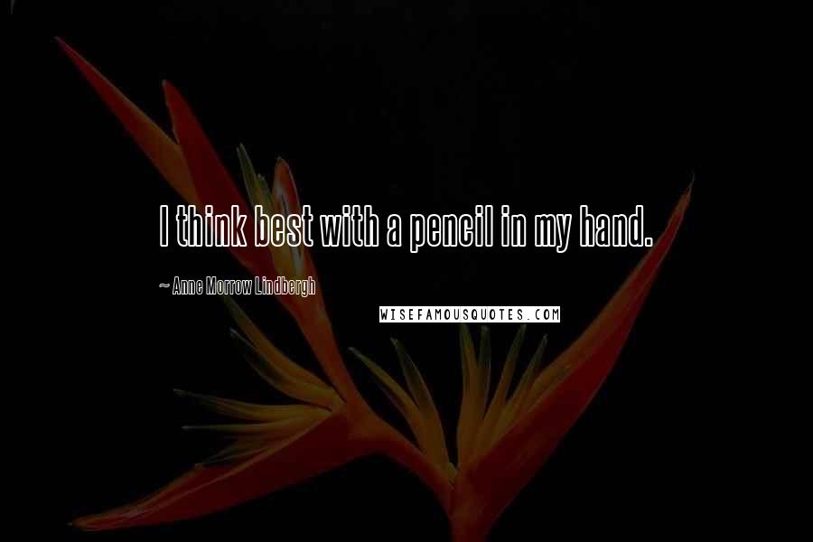 Anne Morrow Lindbergh Quotes: I think best with a pencil in my hand.