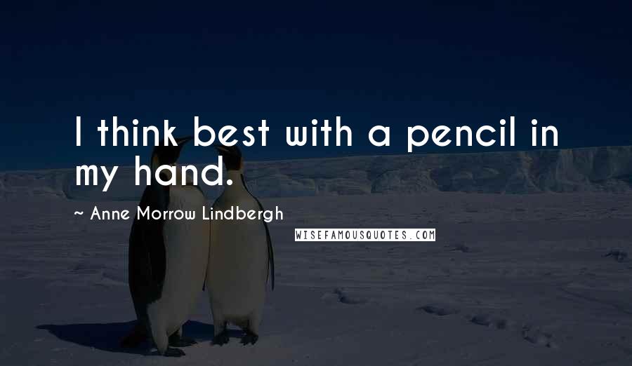 Anne Morrow Lindbergh Quotes: I think best with a pencil in my hand.