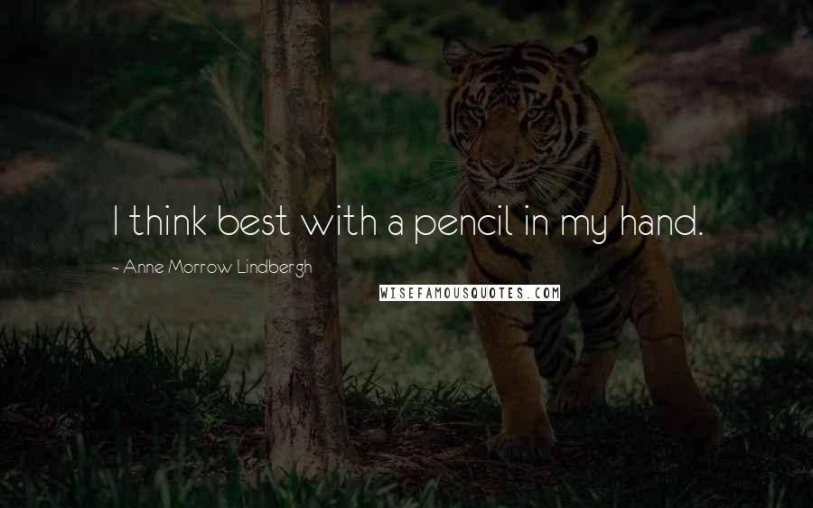 Anne Morrow Lindbergh Quotes: I think best with a pencil in my hand.