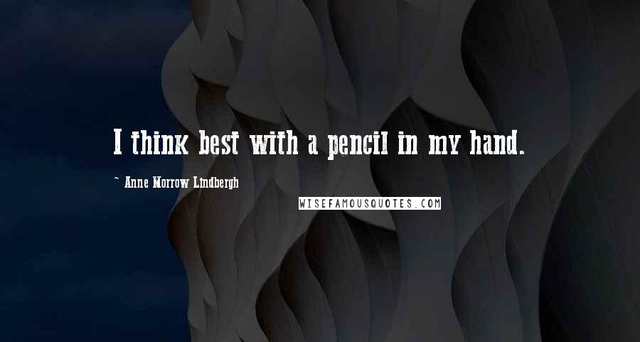 Anne Morrow Lindbergh Quotes: I think best with a pencil in my hand.