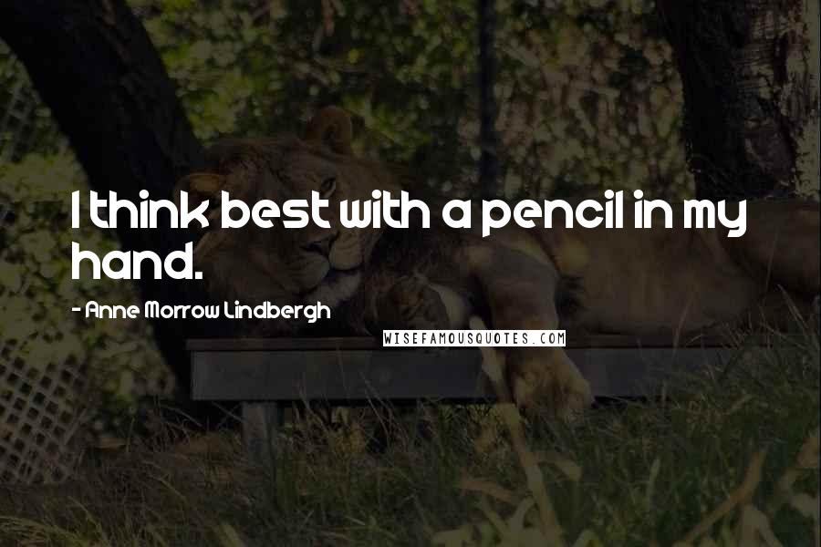 Anne Morrow Lindbergh Quotes: I think best with a pencil in my hand.