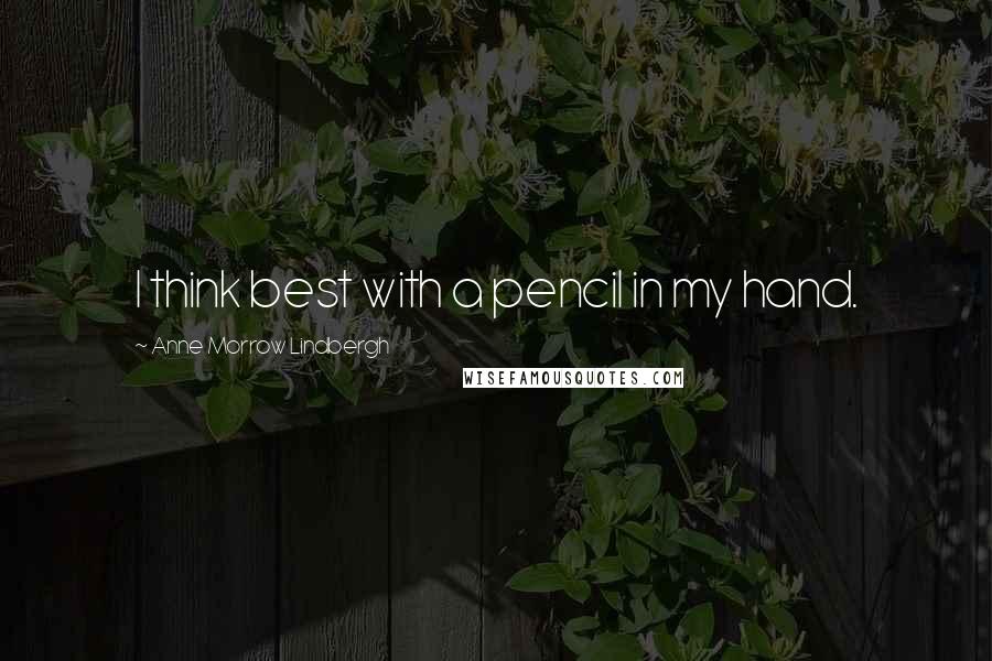 Anne Morrow Lindbergh Quotes: I think best with a pencil in my hand.