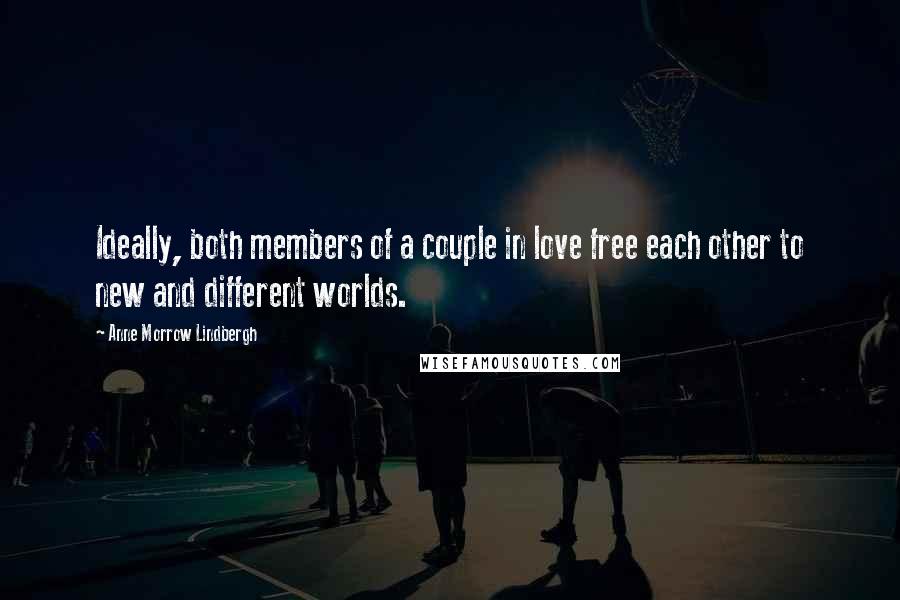 Anne Morrow Lindbergh Quotes: Ideally, both members of a couple in love free each other to new and different worlds.