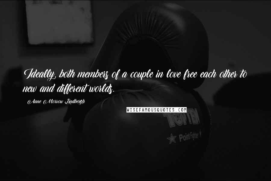 Anne Morrow Lindbergh Quotes: Ideally, both members of a couple in love free each other to new and different worlds.