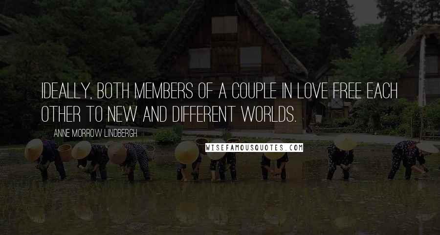 Anne Morrow Lindbergh Quotes: Ideally, both members of a couple in love free each other to new and different worlds.