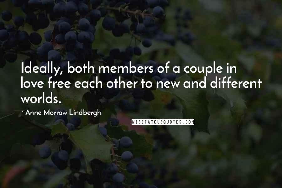 Anne Morrow Lindbergh Quotes: Ideally, both members of a couple in love free each other to new and different worlds.