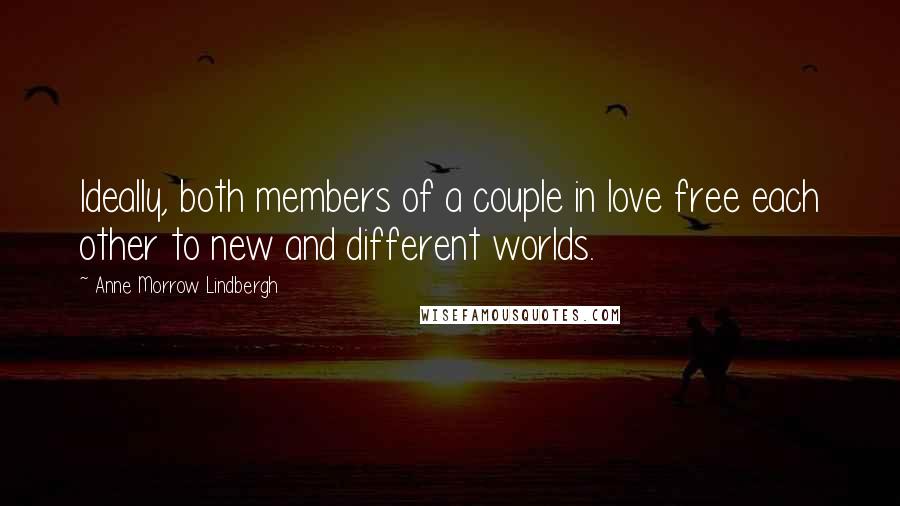 Anne Morrow Lindbergh Quotes: Ideally, both members of a couple in love free each other to new and different worlds.