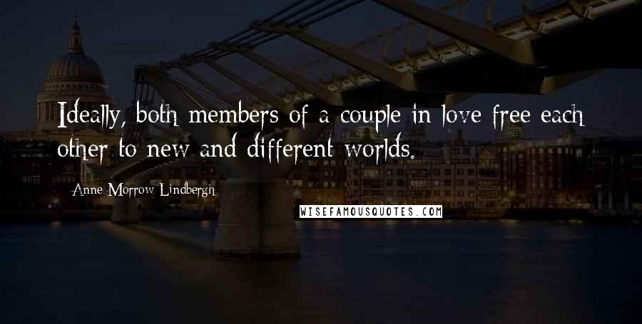Anne Morrow Lindbergh Quotes: Ideally, both members of a couple in love free each other to new and different worlds.