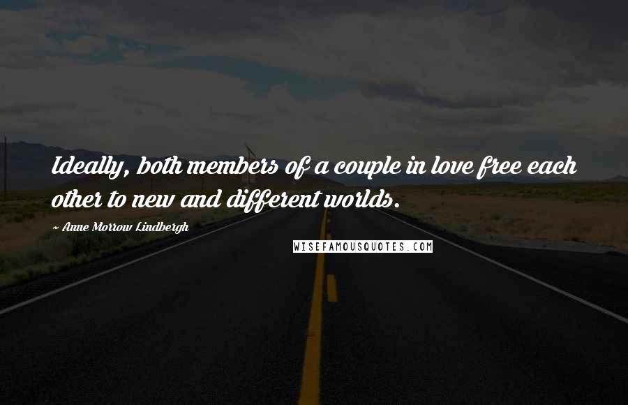 Anne Morrow Lindbergh Quotes: Ideally, both members of a couple in love free each other to new and different worlds.