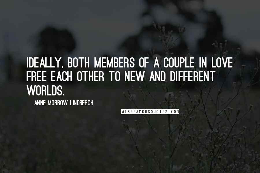 Anne Morrow Lindbergh Quotes: Ideally, both members of a couple in love free each other to new and different worlds.