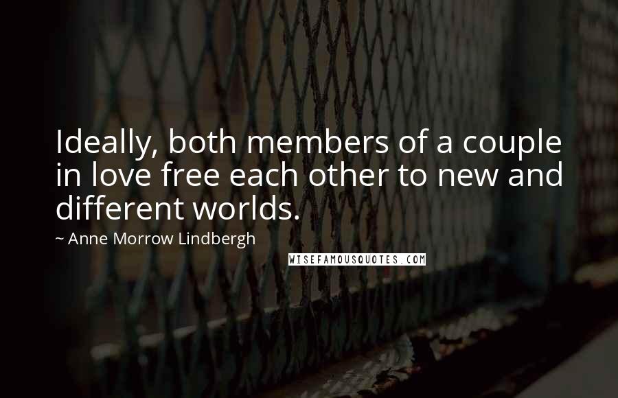 Anne Morrow Lindbergh Quotes: Ideally, both members of a couple in love free each other to new and different worlds.