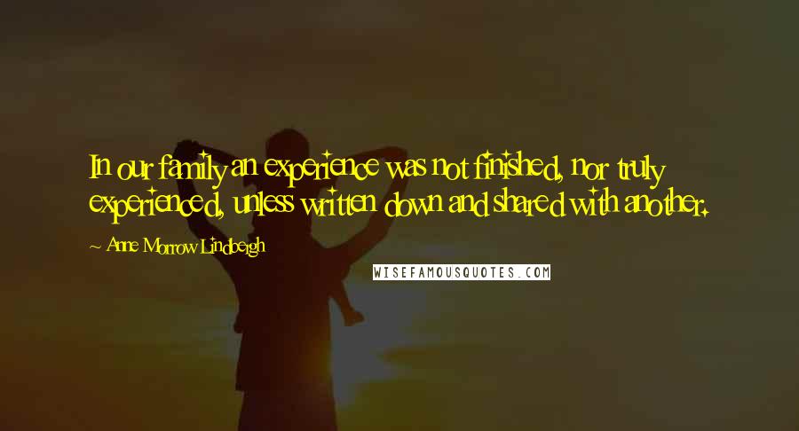 Anne Morrow Lindbergh Quotes: In our family an experience was not finished, nor truly experienced, unless written down and shared with another.