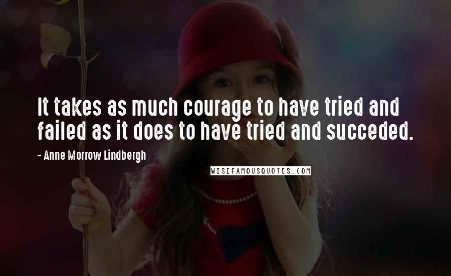 Anne Morrow Lindbergh Quotes: It takes as much courage to have tried and failed as it does to have tried and succeded.