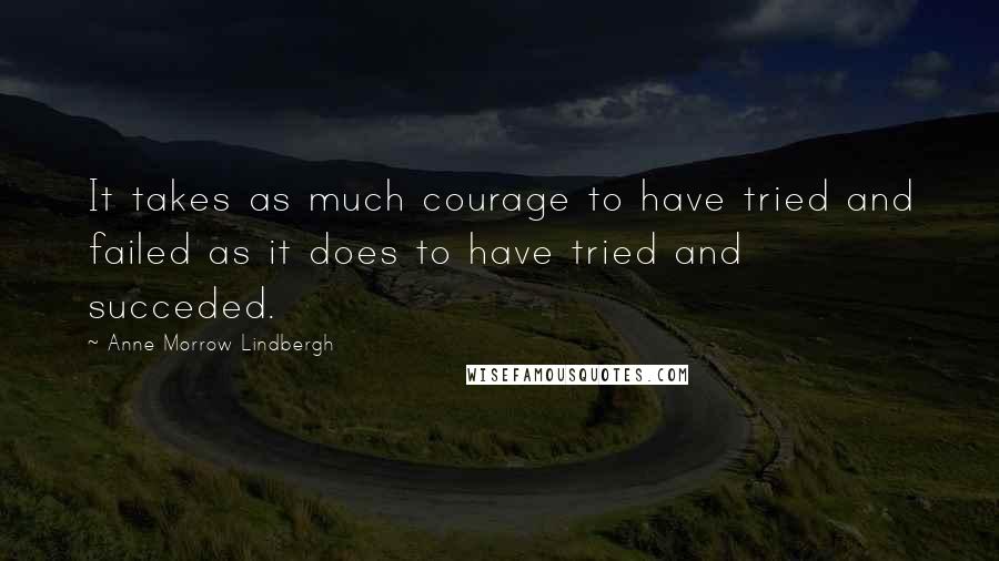 Anne Morrow Lindbergh Quotes: It takes as much courage to have tried and failed as it does to have tried and succeded.